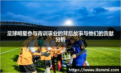 足球明星参与青训事业的背后故事与他们的贡献分析